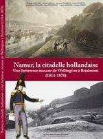 Namur, la citadelle hollandaise. Une forteresse mosane de Wellington à Brialmont (1814-1878)